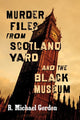 Book cover of: Murder Files from Scotland Yard and the Black Museum. By: R. Michael Gordon