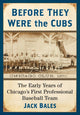 Book cover of: Before They Were the Cubs. By: Jack Bales
