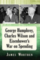 Book cover of: George Humphrey, Charles Wilson and Eisenhower's War on Spending. By: James Worthen