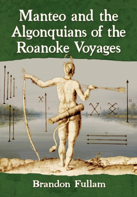 Book cover of: Manteo and the Algonquians of the Roanoke Voyages. By: Brandon Fullam