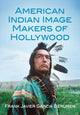 Book cover of: American Indian Image Makers of Hollywood. By: Frank Javier Garcia Berumen