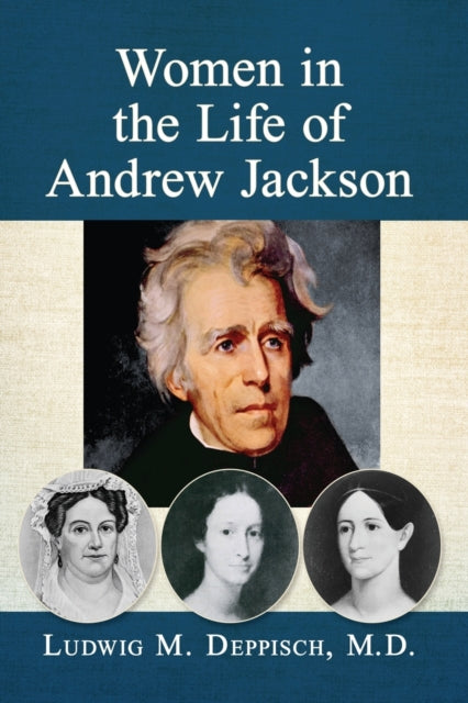 Book cover of: Women in the Life of Andrew Jackson. By: Ludwig M. Deppisch
