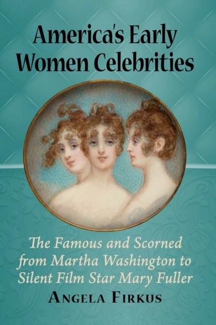 Book cover of: America's Early Women Celebrities. By: Angela Firkus