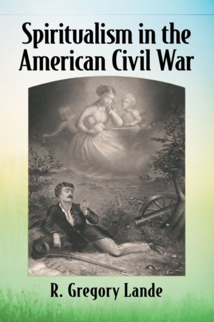 Book cover of: Spiritualism in the American Civil War. By: R. Gregory Lande