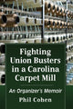 Book cover of: Fighting Union Busters in a Carolina Carpet Mill. By: Phil Cohen