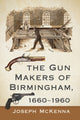 Book cover of: Gun Makers of Birmingham, 1660-1960. By: Joseph McKenna