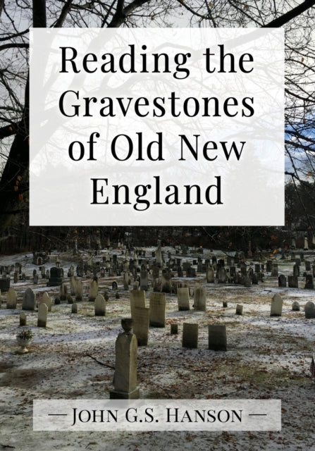 Book cover of: Reading the Gravestones of Old New England. By: John G. S. Hanson