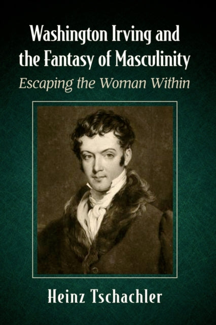 Book cover of: Washington Irving and the Fantasy of Masculinity. By: Heinz Tschachler