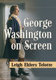 Book cover of: George Washington on Screen. By: Leigh Ehlers Telotte