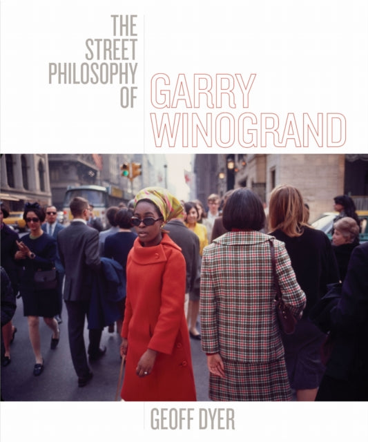 Book cover of: The Street Philosophy of Garry Winogrand. By: Geoff Dyer