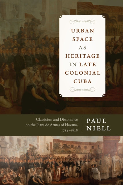 Book cover of: Urban Space As Heritage in Late Colonial Cuba. By: Paul Niell