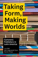 Book cover of: Taking Form, Making Worlds – Cartonera Publishers in Latin America. By: Lucy Bell