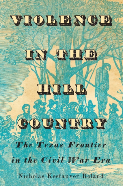 Book cover of: Violence in the Hill Country. By: Nicholas Keefauver Roland
