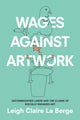 Book cover of: Wages Against Artwork. By: Leigh Claire La Berge