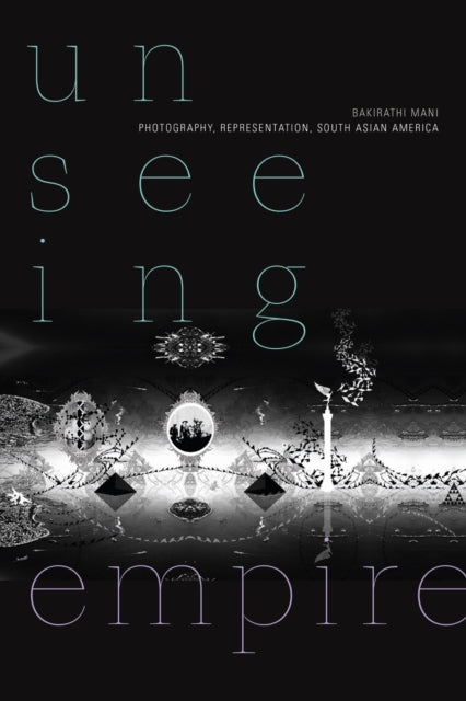 Book cover of: Unseeing Empire. By: Bakirathi Mani