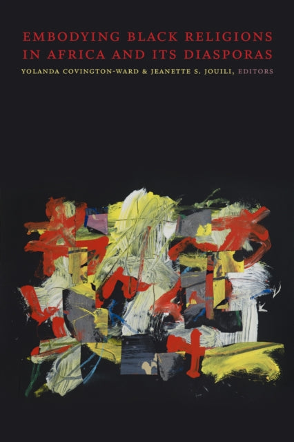 Book cover of: Embodying Black Religions in Africa and Its Diasporas. By: Yolanda Covington-Ward