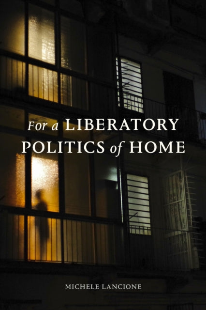 Book cover of: For a Liberatory Politics of Home. By: Michele Lancione