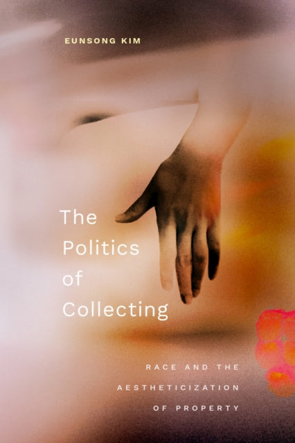Book cover of: Politics of Collecting. By: Eunsong Kim