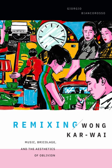 Book cover of: Remixing Wong Kar-wai. By: Giorgio Biancorosso