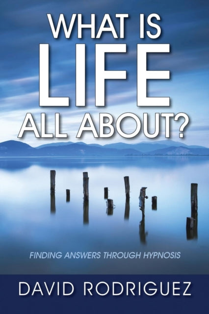 Book cover of: What Is Life All About? Finding Answers Through Hypnosis. By: David Rodriguez