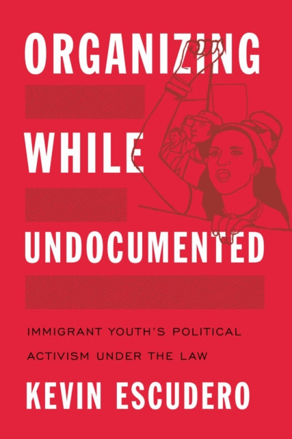 Book cover of: Organizing While Undocumented. By: Kevin Escudero