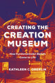 Book cover of: Creating the Creation Museum. By: Kathleen C. Oberlin