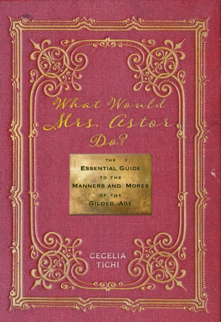 Book cover of: What Would Mrs. Astor Do?. By: Cecelia Tichi