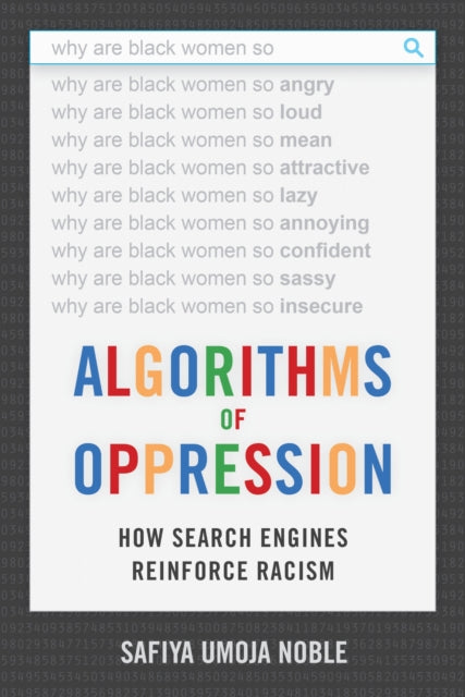 Book cover of: Algorithms of Oppression. By: Safiya Umoja Noble