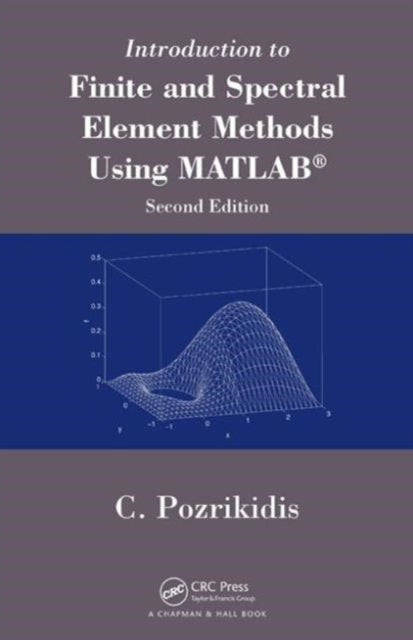 Book cover of: Introduction to Finite and Spectral Element Methods Using MATLAB. By: C. Pozrikidis
