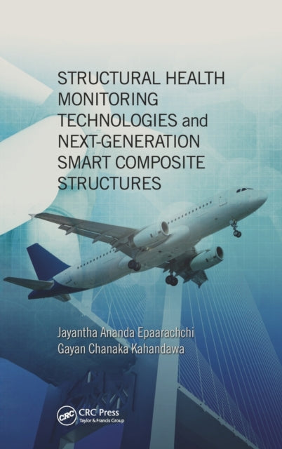Book cover of: Structural Health Monitoring Technologies and Next-Generation Smart Composite Structures. By: Jayantha Ananda Epaarachchi