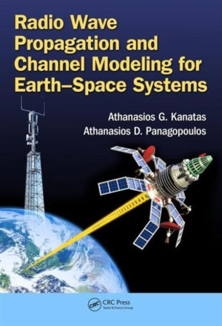 Book cover of: Radio Wave Propagation and Channel Modeling for Earth-Space Systems. By: Athanasios G. Kanatas