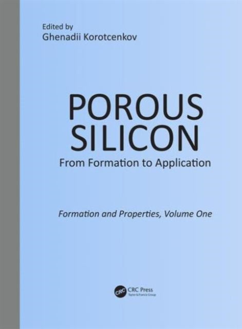 Book cover of: Porous Silicon: From Formation to Application: Formation and Properties, Volume One. By: Ghenadii Korotcentkov