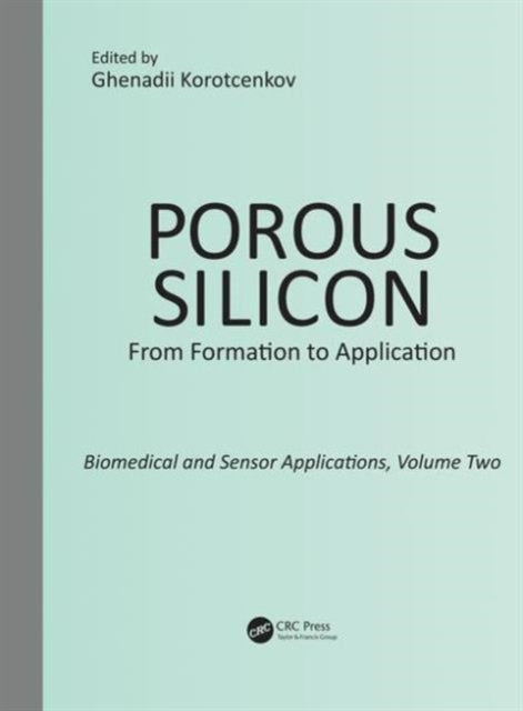 Book cover of: Porous Silicon: From Formation to Application: Biomedical and Sensor Applications, Volume Two. By: Ghenadii Korotcentkov