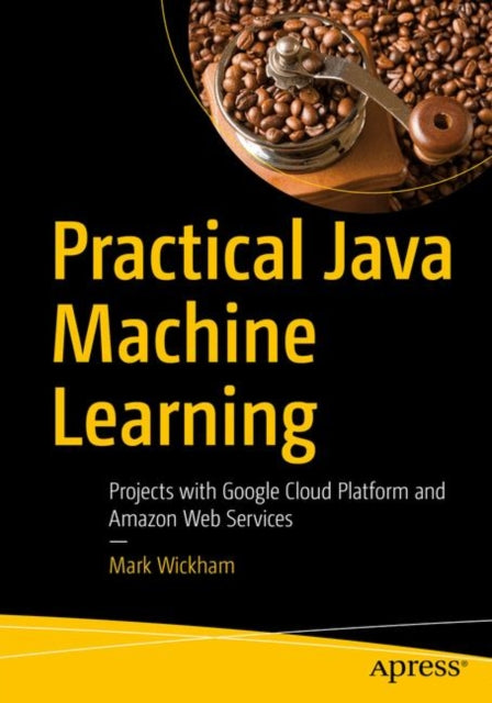 Book cover of: Practical Java Machine Learning. By: Mark Wickham