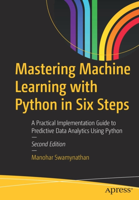 Book cover of: Mastering Machine Learning with Python in Six Steps. By: Manohar Swamynathan