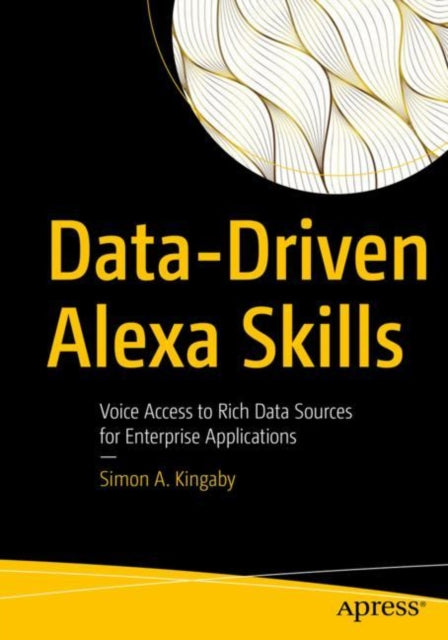 Book cover of: Data-Driven Alexa Skills. By: Simon A. Kingaby
