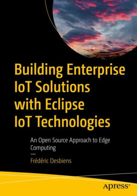 Book cover of: Building Enterprise IoT Solutions with Eclipse IoT Technologies. By: édéric Desbiens