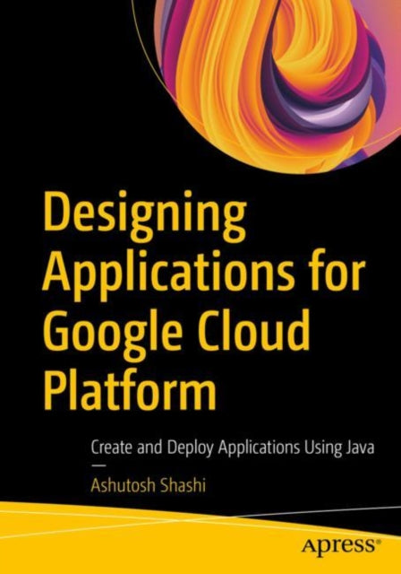 Book cover of: Designing Applications for Google Cloud Platform. By: Ashutosh Shashi
