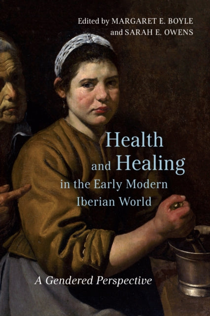 Book cover of: Health and Healing in the Early Modern Iberian World. By: Sarah E. Owens