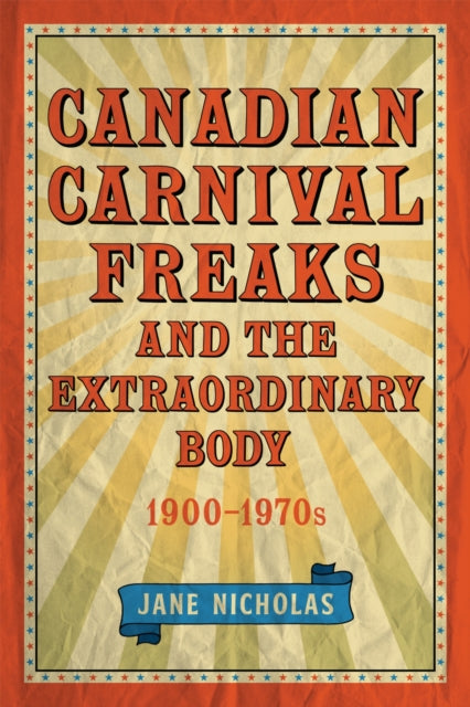 Book cover of: Canadian Carnival Freaks and the Extraordinary Body, 1900-1970s. By: Jane Nicholas