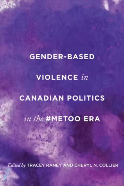 Book cover of: Gender-Based Violence in Canadian Politics in the #MeToo Era. By: Tracey Raney