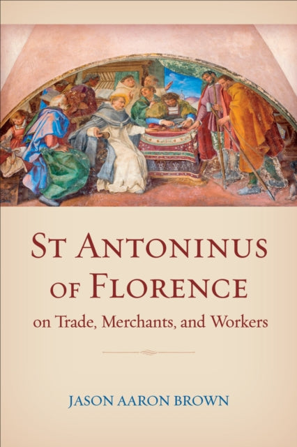 Book cover of: St Antoninus of Florence on Trade, Merchants, and Workers. By: Jason Brown
