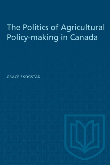 Book cover of: Politics of Agricultural Policy-making in Canada. By: SKOGSTAD