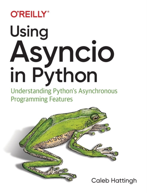 Book cover of: Using Asyncio in Python. By: Caleb Hattingh