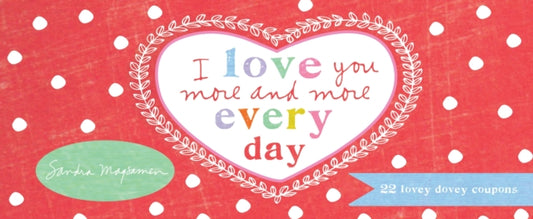 Book cover of: I Love You More and More Every Day. By: Sandra Magsamen