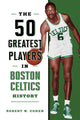 Book cover of: 50 Greatest Players in Boston Celtics History. By: Robert W. Cohen