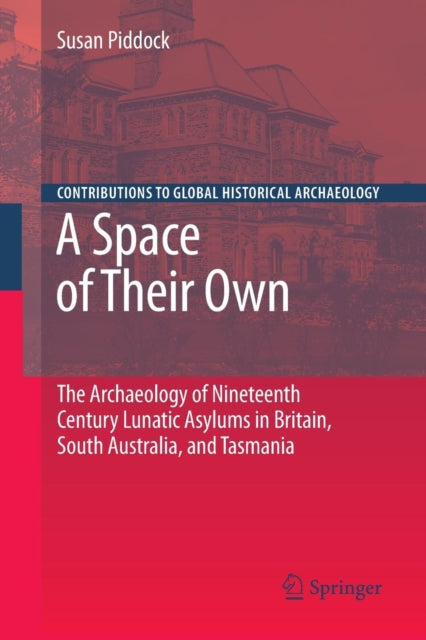 Book cover of: Space of Their Own: The Archaeology of Nineteenth Century Lunatic Asylums in Britain, South Australia and Tasmania. By: Susan Piddock