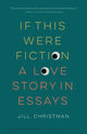 Book cover of: If This Were Fiction. By: Jill Christman