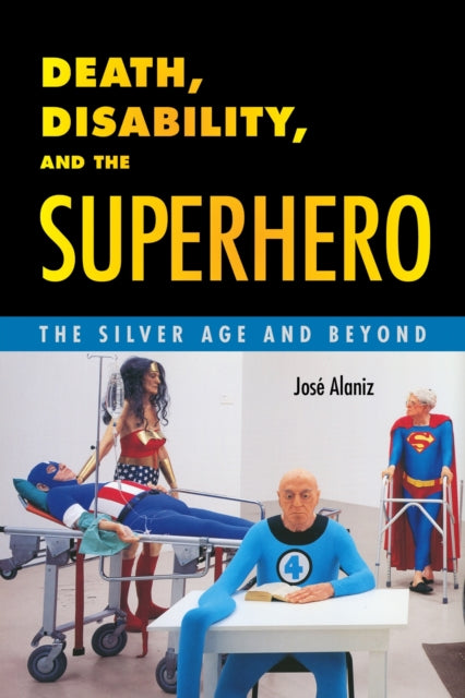 Book cover of: Death, Disability, and the Superhero. By: José Alaniz