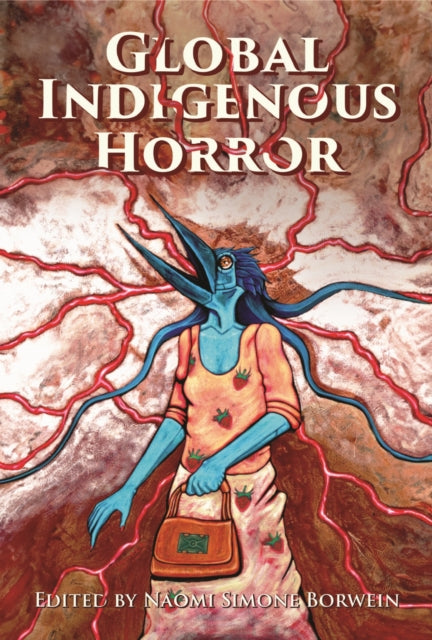 Book cover of: Global Indigenous Horror. By: Naomi Simone Borwein